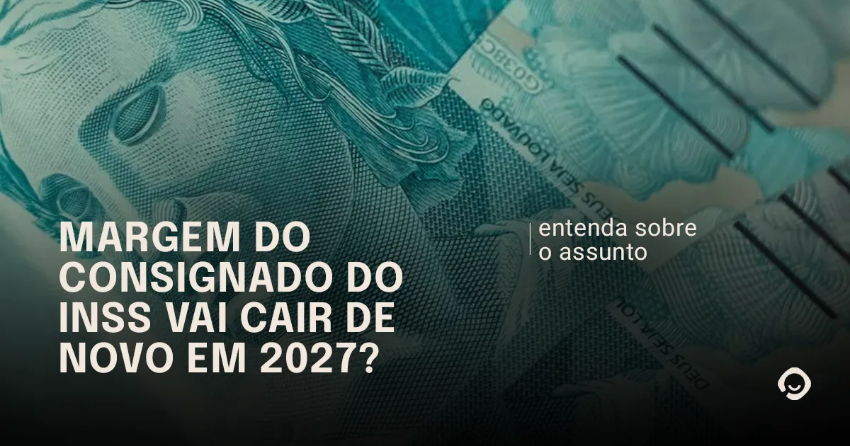Cédula de real brasileiro e o texto "Margem do consignado do INSS vai cair de novo em 2027? Entenda sobre o assunto"